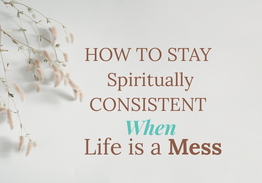 How to Stay Spiritually Consistent When Life Is a Mess